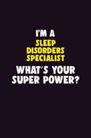 Cover of I'M A Sleep disorders specialist, What's Your Super Power?