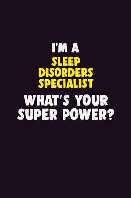 Book cover for I'M A Sleep disorders specialist, What's Your Super Power?