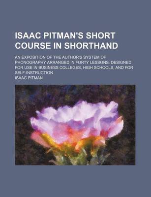 Book cover for Isaac Pitman's Short Course in Shorthand; An Exposition of the Author's System of Phonography Arranged in Forty Lessons. Designed for Use in Business Colleges, High Schools, and for Self-Instruction