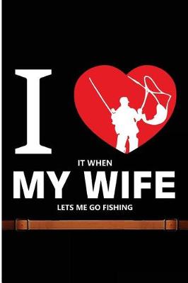 Book cover for I Love It When My Wife Lets Me Go Fishing