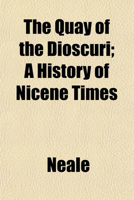 Book cover for The Quay of the Dioscuri; A History of Nicene Times