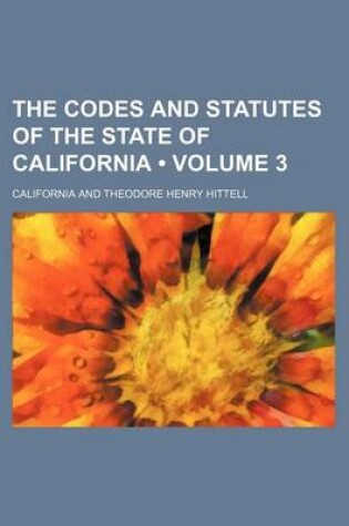 Cover of The Codes and Statutes of the State of California (Volume 3)