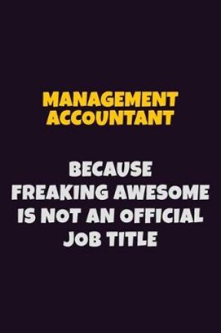 Cover of Management Accountant, Because Freaking Awesome Is Not An Official Job Title