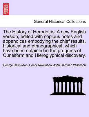 Book cover for The History of Herodotus. a New English Version, Edited with Copious Notes and Appendices Embodying the Chief Results, Historical and Ethnographical, Which Have Been Obtained in the Progress of Cuneiform and Hieroglyphical Discovery. Vol. I. New Edition