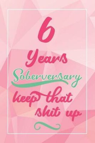 Cover of 6 Years Soberversary Keep That Shit Up