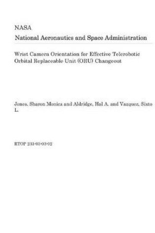 Cover of Wrist Camera Orientation for Effective Telerobotic Orbital Replaceable Unit (Oru) Changeout