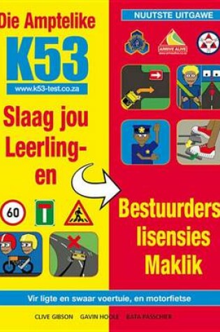 Cover of Die Amptelike K53 Slaag Jou Leerling- En Bestuurderslisensies Maklik