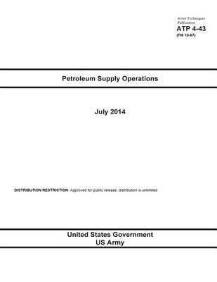 Book cover for Army Techniques Publication ATP 4-43 (FM 10-67) Petroleum Supply Operations July 2014