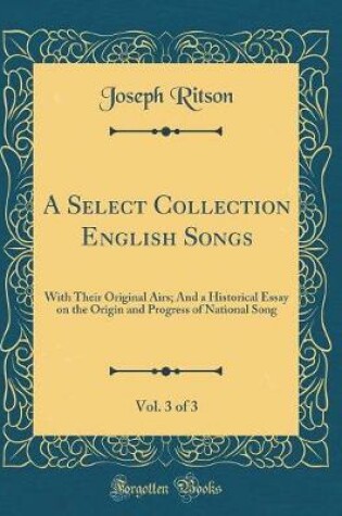 Cover of A Select Collection English Songs, Vol. 3 of 3: With Their Original Airs; And a Historical Essay on the Origin and Progress of National Song (Classic Reprint)