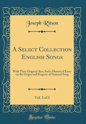 Book cover for A Select Collection English Songs, Vol. 3 of 3: With Their Original Airs; And a Historical Essay on the Origin and Progress of National Song (Classic Reprint)