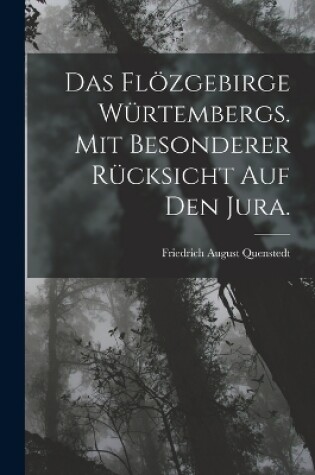 Cover of Das Flözgebirge Würtembergs. Mit besonderer Rücksicht auf den Jura.