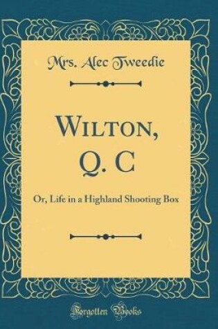 Cover of Wilton, Q. C: Or, Life in a Highland Shooting Box (Classic Reprint)