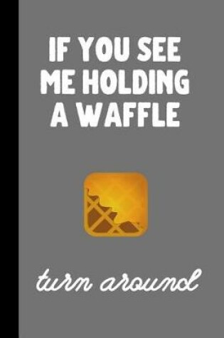 Cover of if you see me holding a waffle turn around