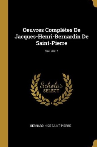 Cover of Oeuvres Compl�tes De Jacques-Henri-Bernardin De Saint-Pierre; Volume 7