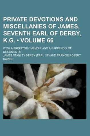 Cover of Private Devotions and Miscellanies of James, Seventh Earl of Derby, K.G. (Volume 66); With a Prefatory Memoir and an Appendix of Documents