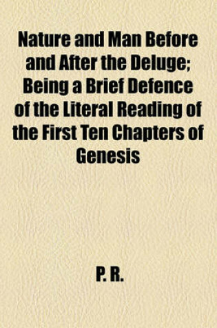 Cover of Nature and Man Before and After the Deluge; Being a Brief Defence of the Literal Reading of the First Ten Chapters of Genesis