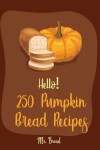 Book cover for Hello! 250 Pumpkin Bread Recipes