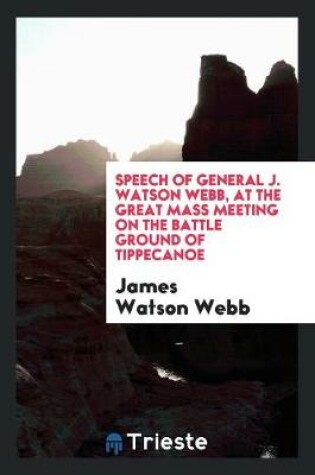 Cover of Speech of General J. Watson Webb, at the Great Mass Meeting on the Battle Ground of Tippecanoe