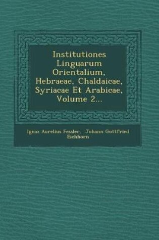 Cover of Institutiones Linguarum Orientalium, Hebraeae, Chaldaicae, Syriacae Et Arabicae, Volume 2...