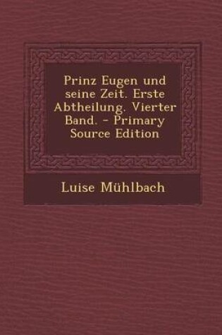 Cover of Prinz Eugen Und Seine Zeit. Erste Abtheilung. Vierter Band.