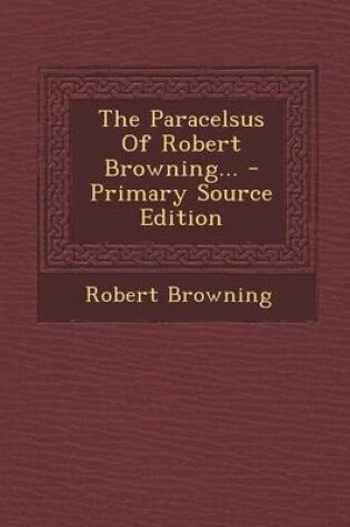 Cover of The Paracelsus of Robert Browning... - Primary Source Edition