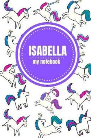 Cover of Isabella - Unicorn Notebook - Personalized Journal/Diary - Fab Girl/Women's Gift - Christmas Stocking Filler - 100 lined pages