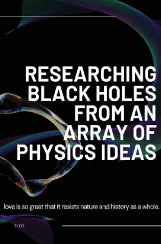 Cover of Researching Black Holes from an array of Physics Ideas