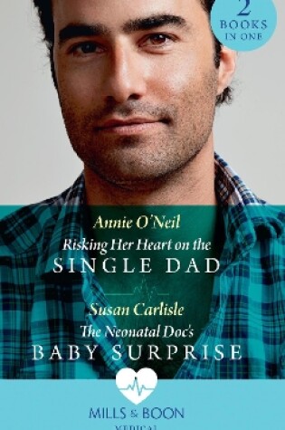Cover of Risking Her Heart On The Single Dad / The Neonatal Doc's Baby Surprise