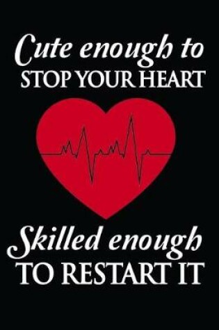 Cover of Cute Enough To Stop Your Heart Skilled Enough to Restart It