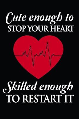 Book cover for Cute Enough To Stop Your Heart Skilled Enough to Restart It