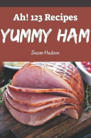 Cover of Ah! 123 Yummy Ham Recipes