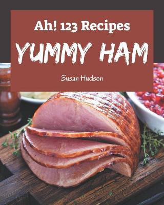 Book cover for Ah! 123 Yummy Ham Recipes