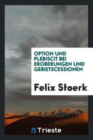 Cover of Option Und Plebiscit Bei Eroberungen Und Gebietscessionen