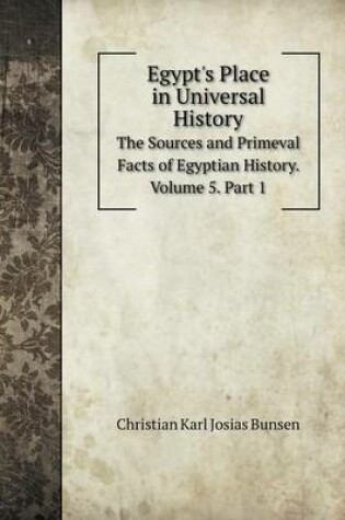 Cover of Egypt's Place in Universal History The Sources and Primeval Facts of Egyptian History. Volume 5. Part 1