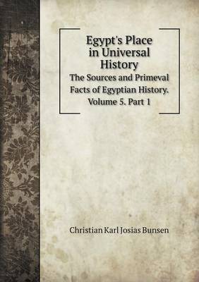 Book cover for Egypt's Place in Universal History The Sources and Primeval Facts of Egyptian History. Volume 5. Part 1