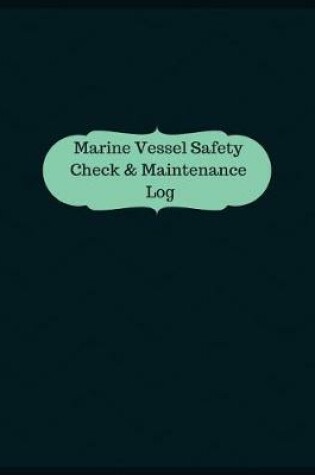 Cover of Marine Vessel Safety Check & Maintenance Log (Logbook, Journal - 126 pages, 8.5