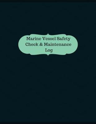 Book cover for Marine Vessel Safety Check & Maintenance Log (Logbook, Journal - 126 pages, 8.5