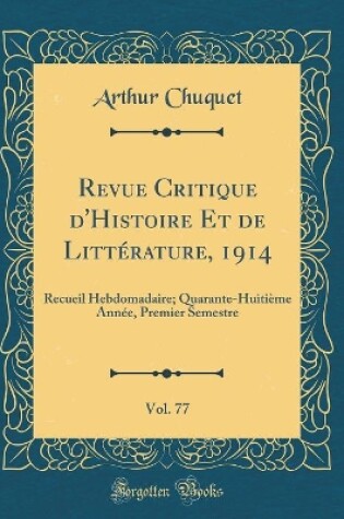 Cover of Revue Critique d'Histoire Et de Littérature, 1914, Vol. 77: Recueil Hebdomadaire; Quarante-Huitième Année, Premier Semestre (Classic Reprint)