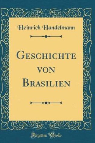 Cover of Geschichte Von Brasilien (Classic Reprint)