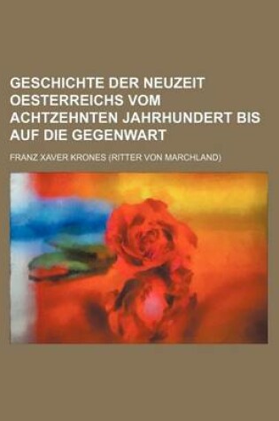 Cover of Geschichte Der Neuzeit Oesterreichs Vom Achtzehnten Jahrhundert Bis Auf Die Gegenwart