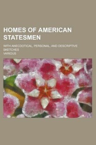 Cover of Homes of American Statesmen; With Anecdotical, Personal, and Descriptive Sketches
