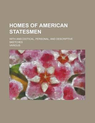 Book cover for Homes of American Statesmen; With Anecdotical, Personal, and Descriptive Sketches