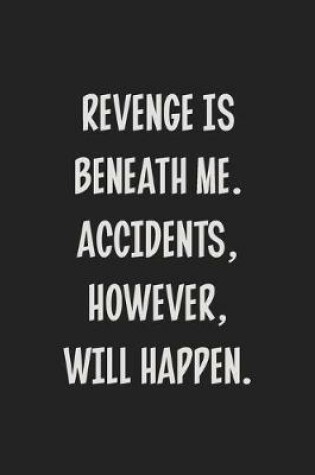 Cover of Revenge is Beneath Me. Accidents, However, Will Happen.