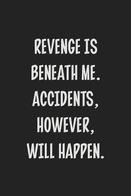 Book cover for Revenge is Beneath Me. Accidents, However, Will Happen.