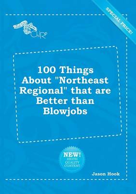 Book cover for 100 Things about Northeast Regional That Are Better Than Blowjobs