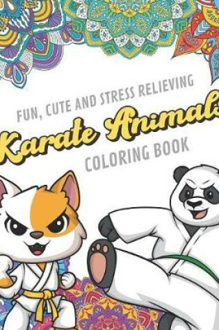 Cover of Fun Cute And Stress Relieving Karate Animals Coloring Book