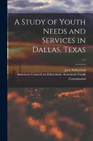 Cover of A Study of Youth Needs and Services in Dallas, Texas; v.1