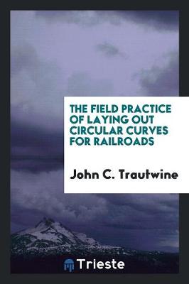 Book cover for The Field Practice of Laying Out Circular Curves for Railroads