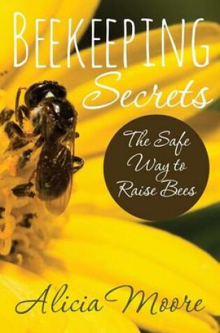 Cover of Beekeeping Secrets the Safe Way to Raise Bees