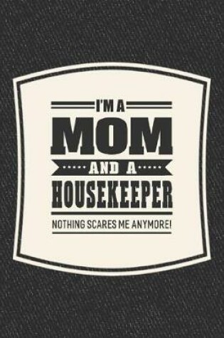 Cover of I'm A Mom And A Housekeeper Nothing Scares Me Anymore!